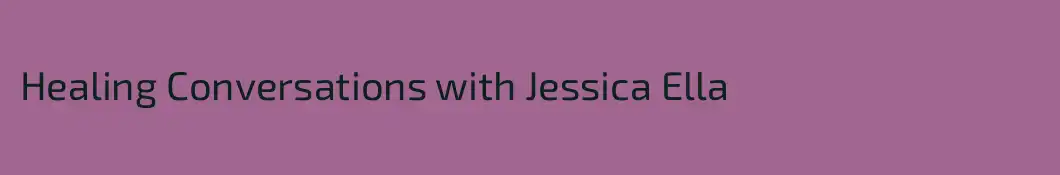 Healing Conversations with Jessica Ella